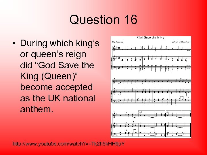 Question 16 • During which king’s or queen’s reign did “God Save the King