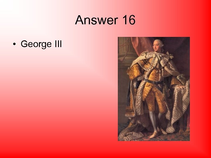 Answer 16 • George III 