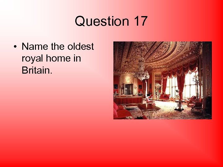 Question 17 • Name the oldest royal home in Britain. 