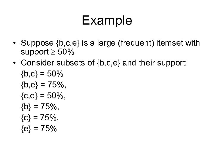 Example • Suppose {b, c, e} is a large (frequent) itemset with support 50%