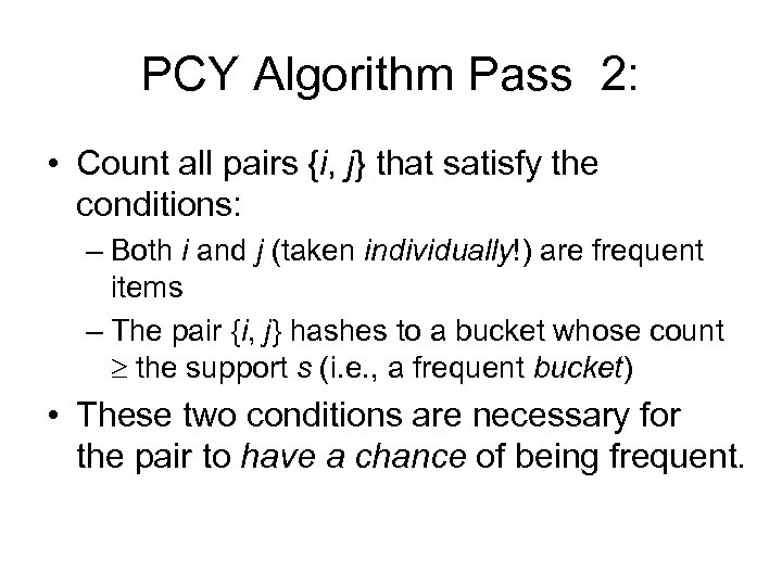 PCY Algorithm Pass 2: • Count all pairs {i, j} that satisfy the conditions: