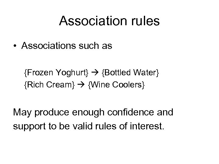 Association rules • Associations such as {Frozen Yoghurt} {Bottled Water} {Rich Cream} {Wine Coolers}