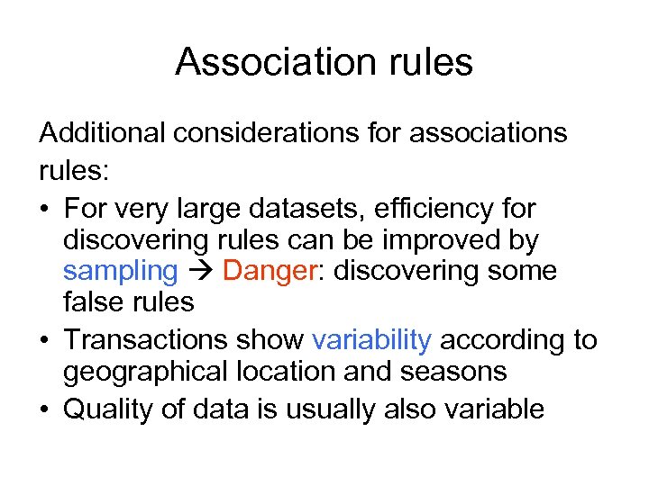 Association rules Additional considerations for associations rules: • For very large datasets, efficiency for