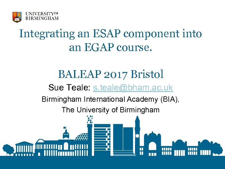 Integrating an ESAP component into an EGAP course. BALEAP 2017 Bristol Sue Teale: s.