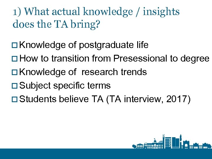1) What actual knowledge / insights does the TA bring? o Knowledge of postgraduate