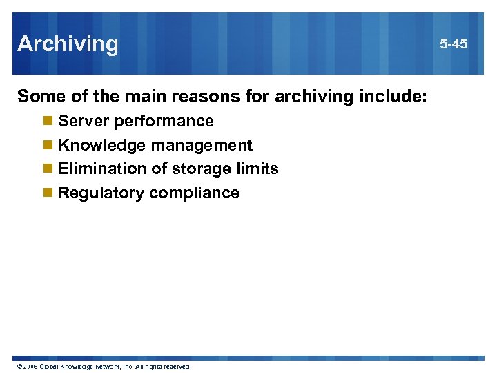 Archiving Some of the main reasons for archiving include: n Server performance n Knowledge