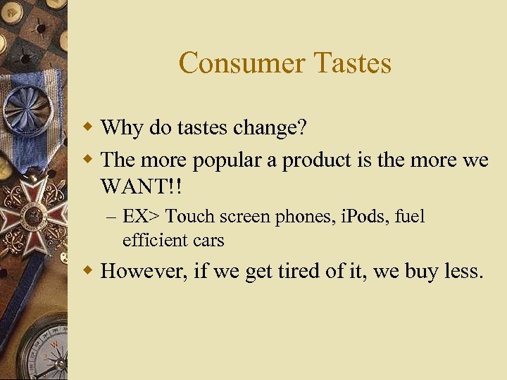 Consumer Tastes w Why do tastes change? w The more popular a product is