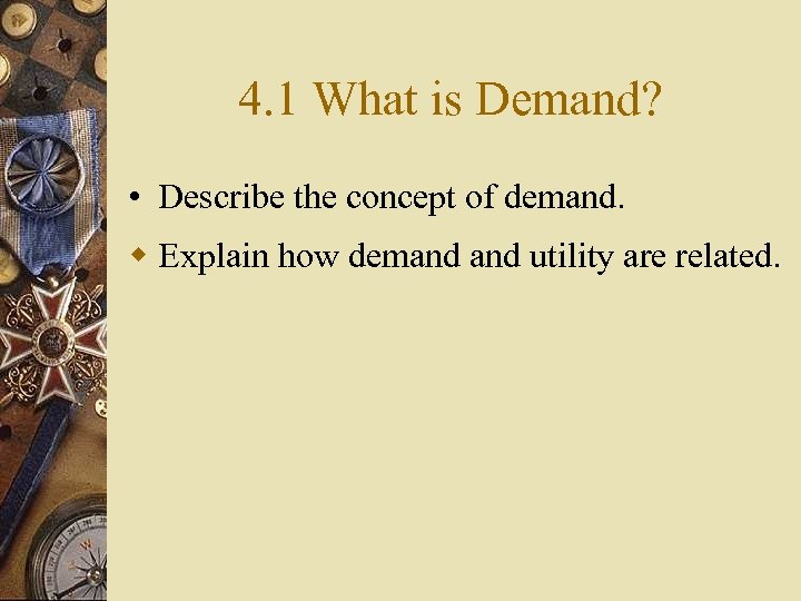 4. 1 What is Demand? • Describe the concept of demand. w Explain how