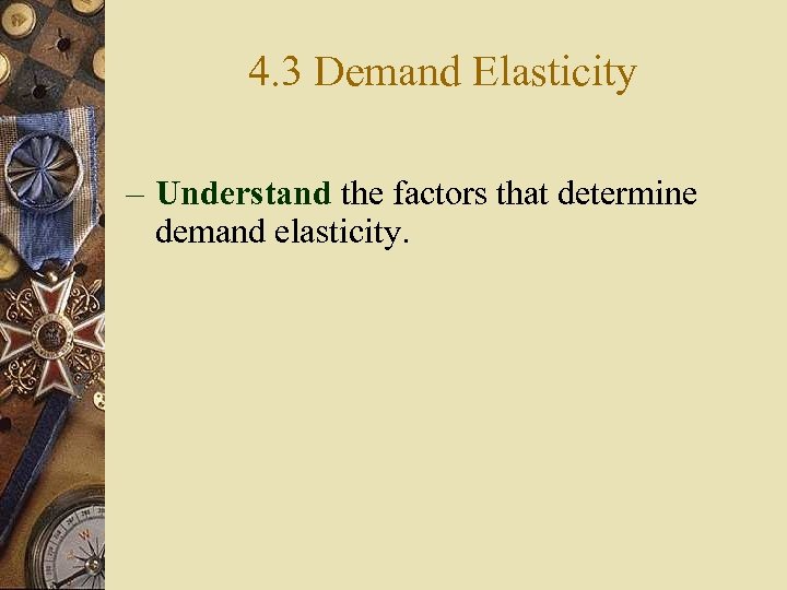 4. 3 Demand Elasticity – Understand the factors that determine demand elasticity. 