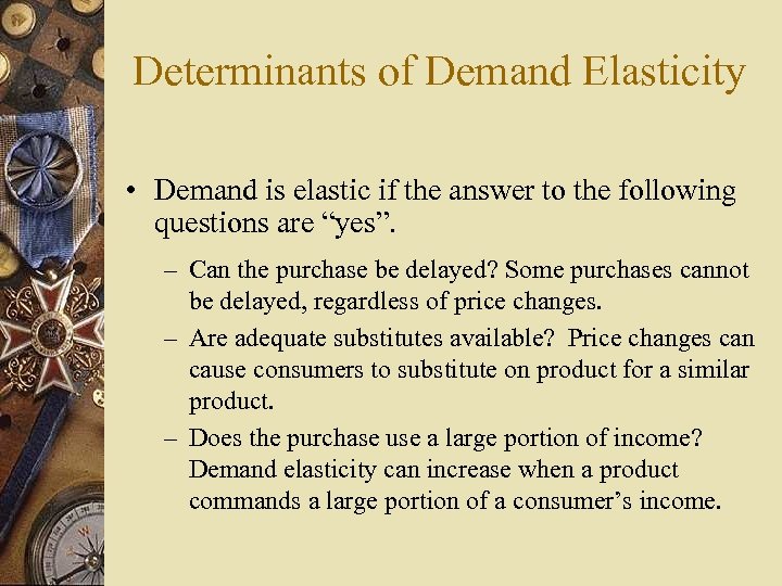 Determinants of Demand Elasticity • Demand is elastic if the answer to the following