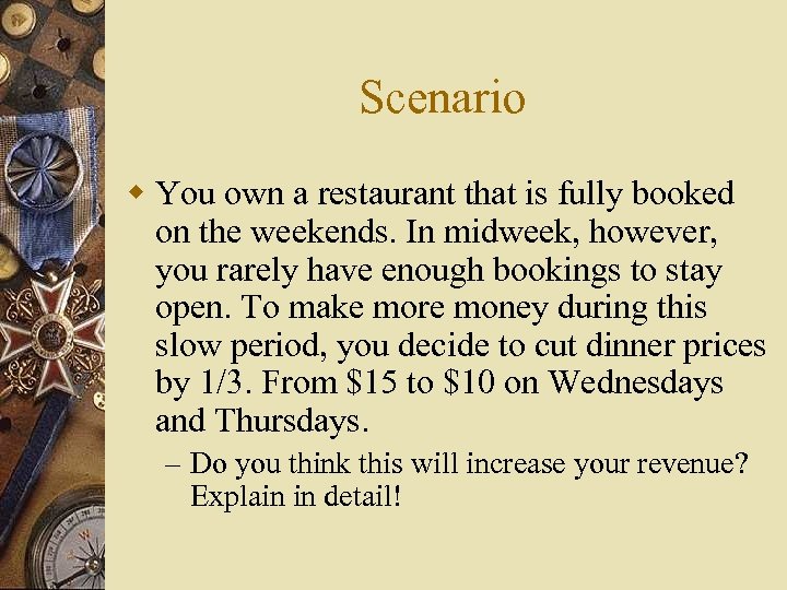 Scenario w You own a restaurant that is fully booked on the weekends. In