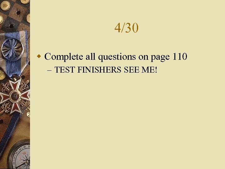 4/30 w Complete all questions on page 110 – TEST FINISHERS SEE ME! 