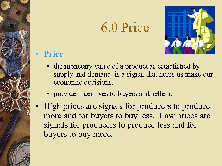 6. 0 Price • the monetary value of a product as established by supply