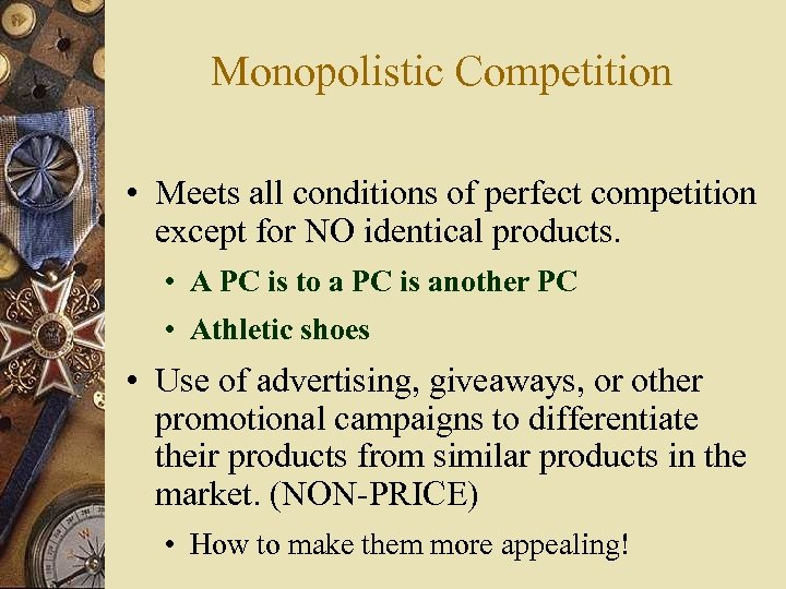Monopolistic Competition • Meets all conditions of perfect competition except for NO identical products.