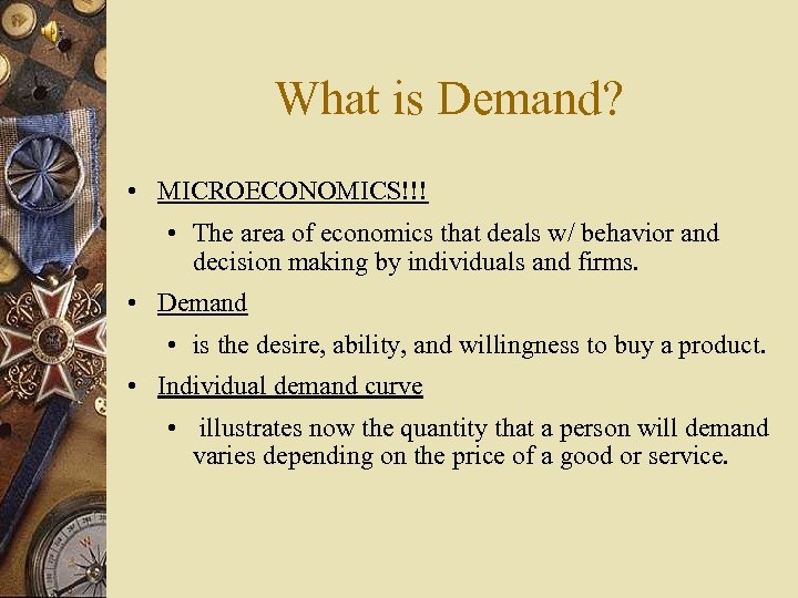 What is Demand? • MICROECONOMICS!!! • The area of economics that deals w/ behavior