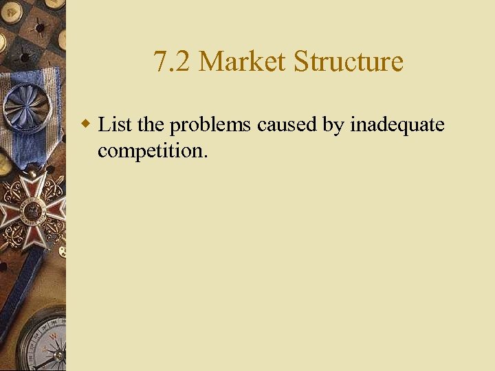 7. 2 Market Structure w List the problems caused by inadequate competition. 