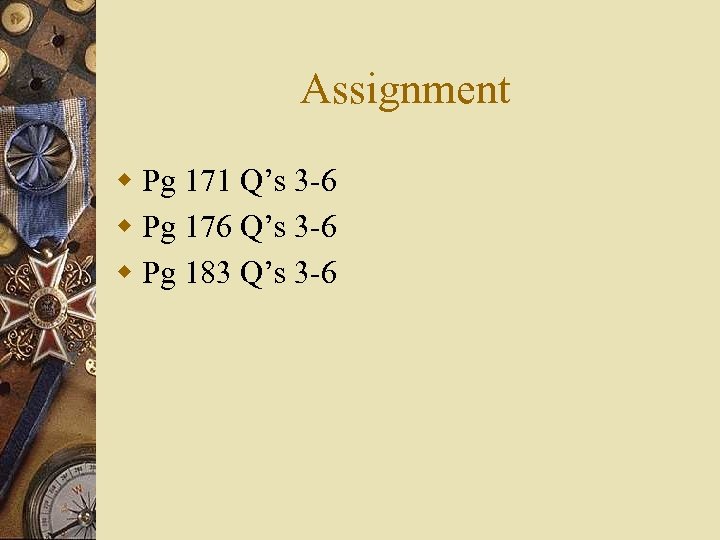 Assignment w Pg 171 Q’s 3 -6 w Pg 176 Q’s 3 -6 w