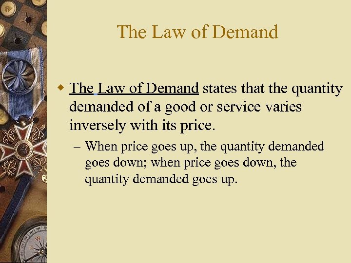 The Law of Demand w The Law of Demand states that the quantity demanded