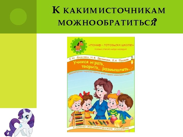 К КАКИМ ИСТОЧНИКАМ МОЖНО ОБРАТИТЬСЯ ? 