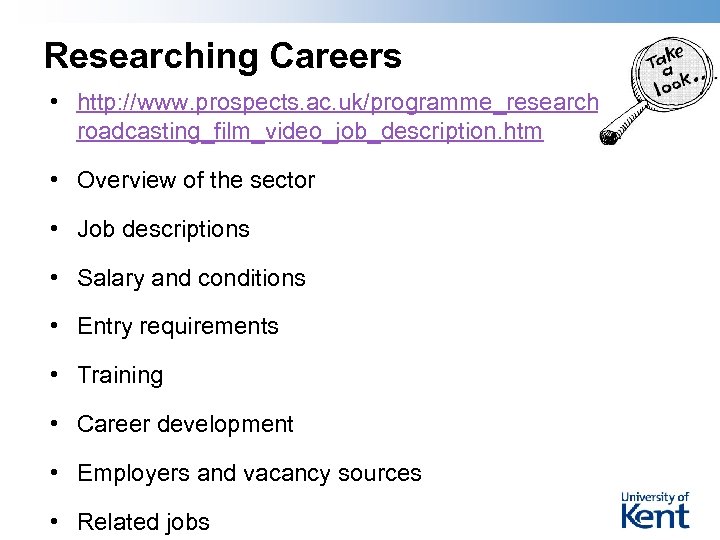 Researching Careers • http: //www. prospects. ac. uk/programme_researcher_b roadcasting_film_video_job_description. htm • Overview of the