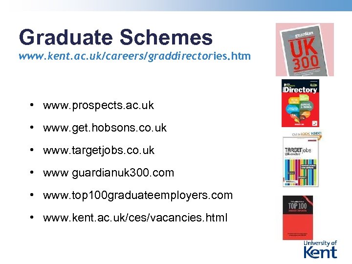 Graduate Schemes www. kent. ac. uk/careers/graddirectories. htm • www. prospects. ac. uk • www.