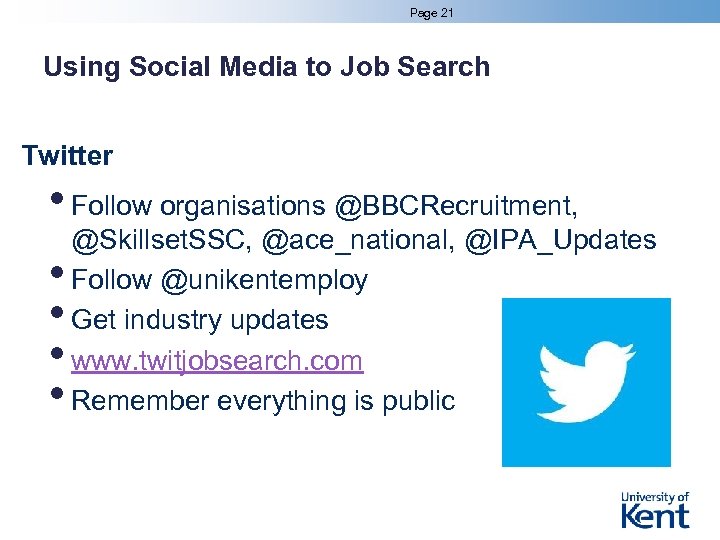 Page 21 Using Social Media to Job Search Twitter • Follow organisations @BBCRecruitment, @Skillset.