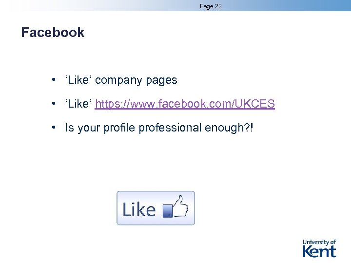 Page 22 Facebook • ‘Like’ company pages • ‘Like’ https: //www. facebook. com/UKCES •