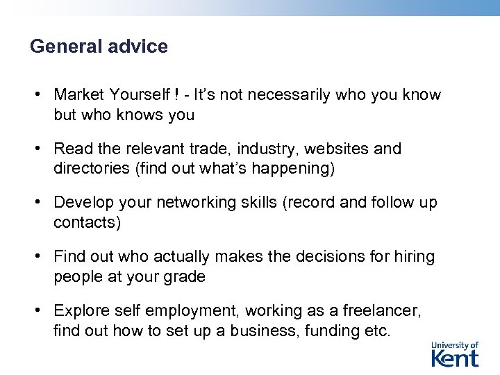 General advice • Market Yourself ! - It’s not necessarily who you know but