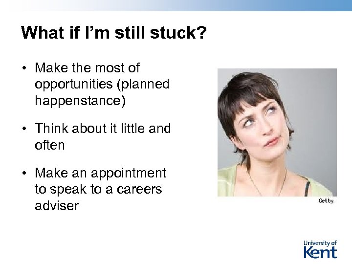 What if I’m still stuck? • Make the most of opportunities (planned happenstance) •