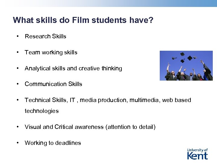 What skills do Film students have? • Research Skills • Team working skills •