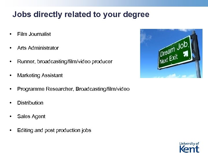 Jobs directly related to your degree • Film Journalist • Arts Administrator • Runner,