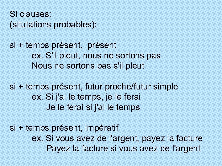Si clauses: (situtations probables): si + temps présent, présent ex. S'il pleut, nous ne