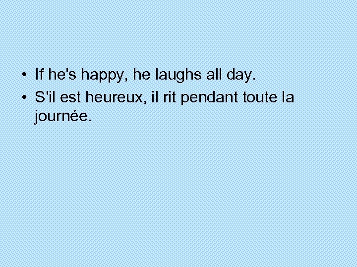  • If he's happy, he laughs all day. • S'il est heureux, il