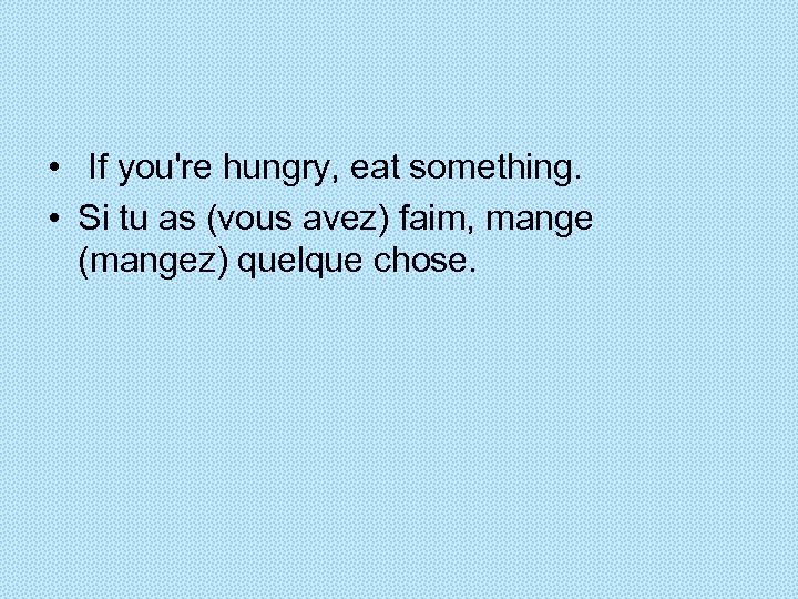  • If you're hungry, eat something. • Si tu as (vous avez) faim,