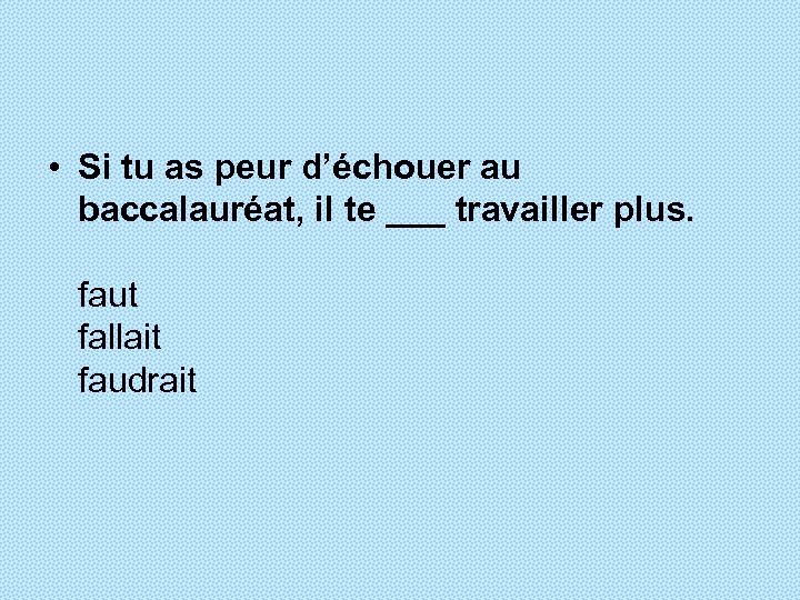  • Si tu as peur d’échouer au baccalauréat, il te ___ travailler plus.