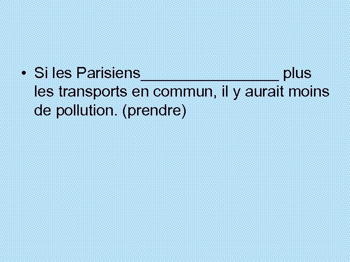  • Si les Parisiens________ plus les transports en commun, il y aurait moins