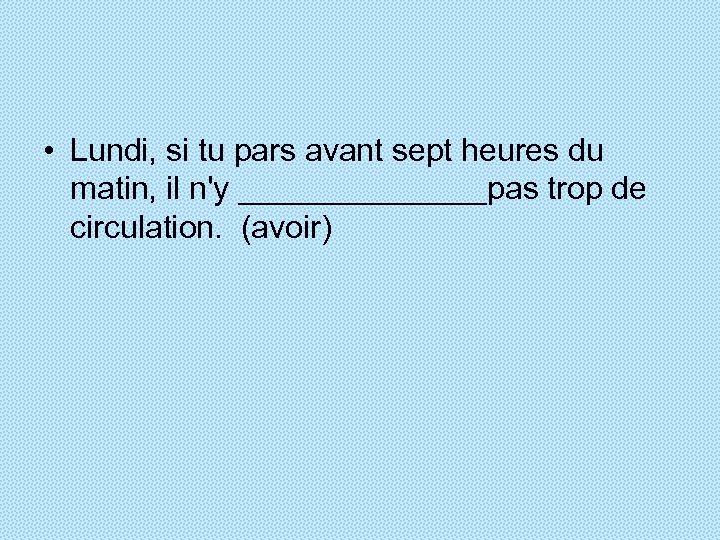  • Lundi, si tu pars avant sept heures du matin, il n'y _______pas