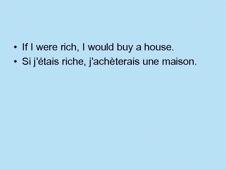  • If I were rich, I would buy a house. • Si j'étais