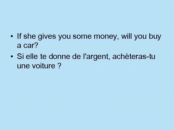  • If she gives you some money, will you buy a car? •