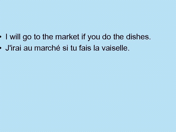  • I will go to the market if you do the dishes. •