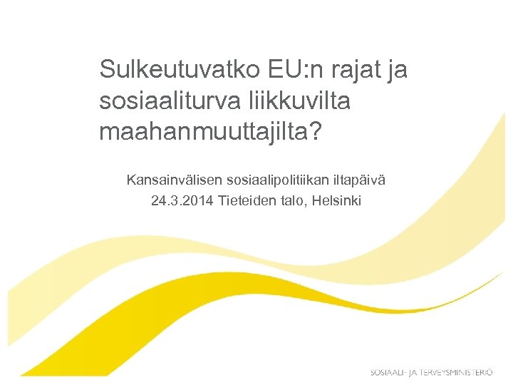 Sulkeutuvatko EU: n rajat ja sosiaaliturva liikkuvilta maahanmuuttajilta? Kansainvälisen sosiaalipolitiikan iltapäivä 24. 3. 2014