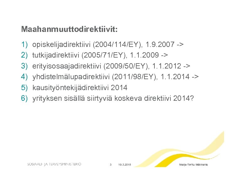 Maahanmuuttodirektiivit: 1) 2) 3) 4) 5) 6) opiskelijadirektiivi (2004/114/EY), 1. 9. 2007 -> tutkijadirektiivi