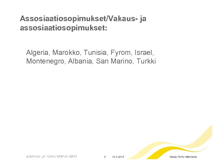 Assosiaatiosopimukset/Vakaus- ja assosiaatiosopimukset: Algeria, Marokko, Tunisia, Fyrom, Israel, Montenegro, Albania, San Marino, Turkki 5