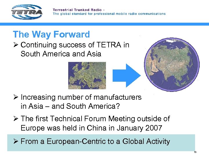 The Way Forward Ø Continuing success of TETRA in South America and Asia Ø