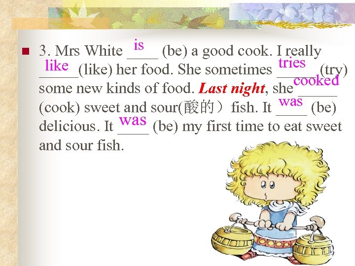 n is 3. Mrs White ____ (be) a good cook. I really tries like