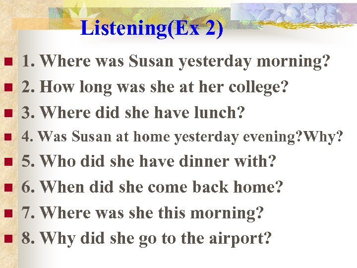 Listening(Ex 2) n 1. Where was Susan yesterday morning? 2. How long was she