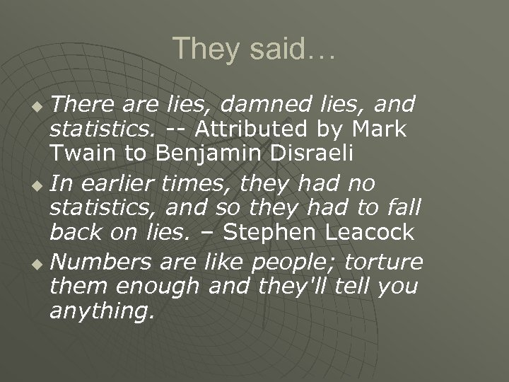 They said… There are lies, damned lies, and statistics. -- Attributed by Mark Twain