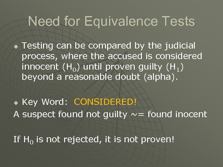Need for Equivalence Tests u Testing can be compared by the judicial process, where