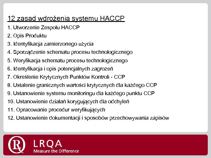 12 zasad wdrożenia systemu HACCP 1. Utworzenie Zespołu HACCP 2. Opis Produktu 3. Identyfikacja