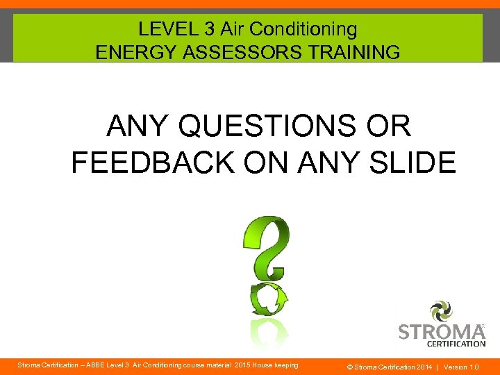 LEVEL 3 Air Conditioning ENERGY ASSESSORS TRAINING ANY QUESTIONS OR FEEDBACK ON ANY SLIDE